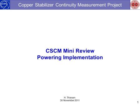 1 Copper Stabilizer Continuity Measurement Project CSCM Mini Review Powering Implementation H. Thiesen 30 November 2011.