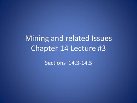 Mining and related Issues Chapter 14 Lecture #3 Sections 14.3-14.5.