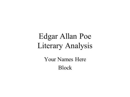 Edgar Allan Poe Literary Analysis Your Names Here Block.