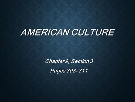 Chapter 9, Section 3 Pages 308- 311 American Culture Chapter 9, Section 3 Pages 308- 311.