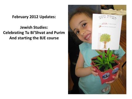 February 2012 Updates: Jewish Studies: Celebrating Tu Bi’Shvat and Purim And starting the BJE course.