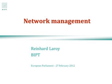Network management Reinhard Laroy BIPT European Parliament - 27 February 2012.
