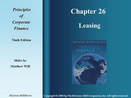 Chapter 26 Principles PrinciplesofCorporateFinance Ninth Edition Leasing Slides by Matthew Will Copyright © 2008 by The McGraw-Hill Companies, Inc. All.
