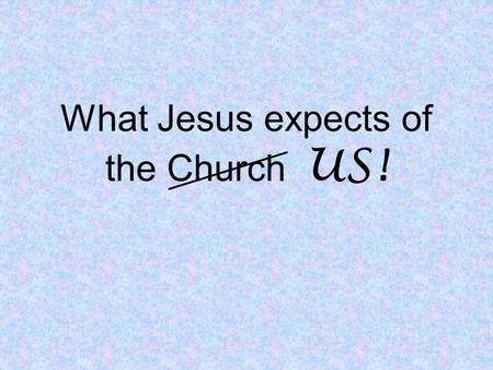 What Jesus expects of the Church US!