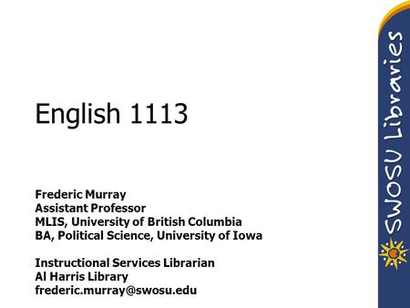 English 1113 Frederic Murray Assistant Professor MLIS, University of British Columbia BA, Political Science, University of Iowa Instructional Services.