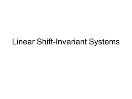 Linear Shift-Invariant Systems. Linear If x(t) and y(t) are two input signals to a system, the system is linear if H[a*x(t) + b*y(t)] = aH[x(t)] + bH[y(t)]