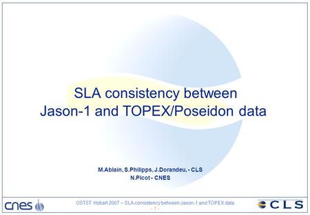 OSTST Hobart 2007 – SLA consistency between Jason-1 and TOPEX data - 1 - SLA consistency between Jason-1 and TOPEX/Poseidon data M.Ablain, S.Philipps,