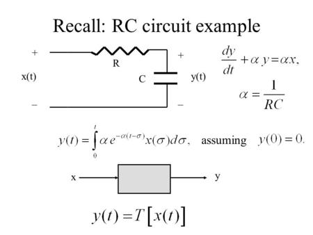 Recall: RC circuit example x y x(t) R C y(t) + _ + _ assuming.