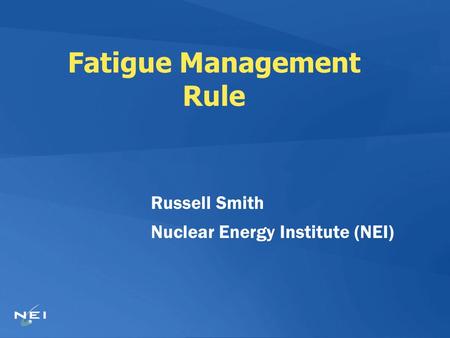 Fatigue Management Rule Russell Smith Nuclear Energy Institute (NEI)