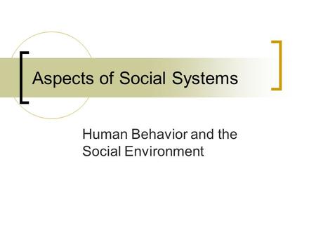 Aspects of Social Systems Human Behavior and the Social Environment.