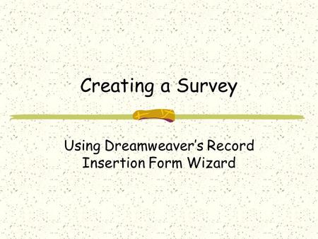 Creating a Survey Using Dreamweaver’s Record Insertion Form Wizard.