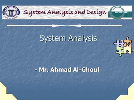 System Analysis System Analysis - Mr. Ahmad Al-Ghoul System Analysis and Design.