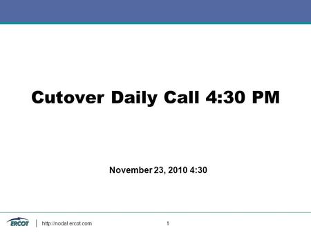 1 Cutover Daily Call 4:30 PM November 23, 2010 4:30.