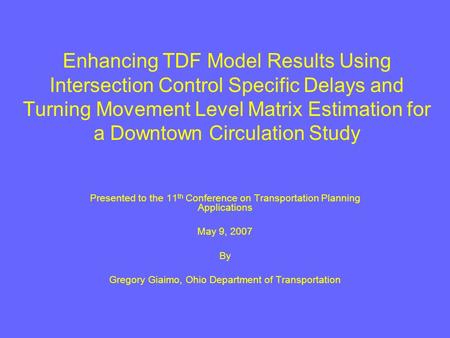 Enhancing TDF Model Results Using Intersection Control Specific Delays and Turning Movement Level Matrix Estimation for a Downtown Circulation Study Presented.