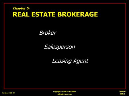 Chapter 5 Slide 1 Copyright – David A. McGowan All rights reserved. Revised 3-15-09 Chapter 5: REAL ESTATE BROKERAGE Broker Salesperson Leasing Agent.