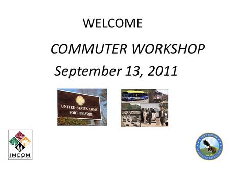 WELCOME COMMUTER WORKSHOP September 13, 2011.  Great Resource For Fort Belvoir Employees!