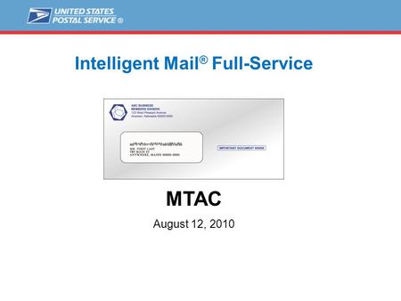 Intelligent Mail ® Full-Service MTAC August 12, 2010.