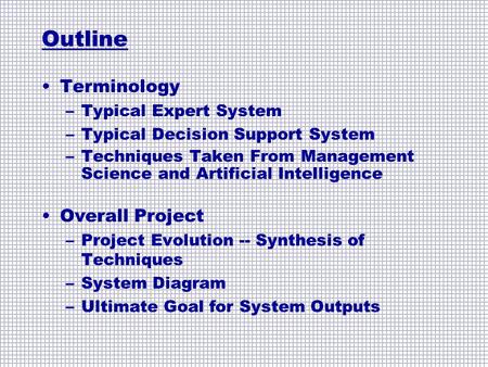 Outline Terminology –Typical Expert System –Typical Decision Support System –Techniques Taken From Management Science and Artificial Intelligence Overall.