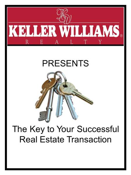 The Key to Your Successful Real Estate Transaction PRESENTS.