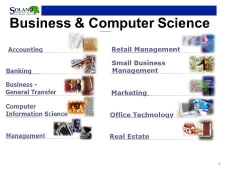 1 Business & Computer Science. 2 Solano Offers Degree  Associate in Science Certificate of Achievement Numerous Job Direct Certificates Tech-Prep articulation.