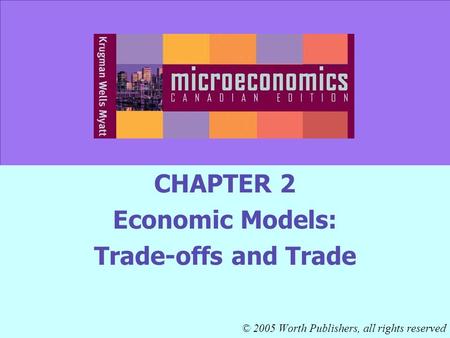 CHAPTER 2 Economic Models: Trade-offs and Trade © 2005 Worth Publishers, all rights reserved.