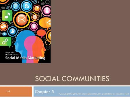SOCIAL COMMUNITIES Chapter 5 Copyright © 2013 Pearson Education, Inc. publishing as Prentice Hall 1-5.