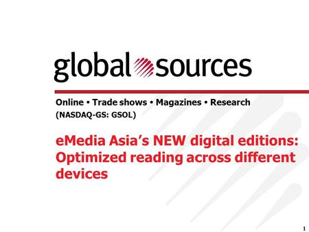 1 (NASDAQ-GS: GSOL) Online  Trade shows  Magazines  Research eMedia Asia’s NEW digital editions: Optimized reading across different devices.