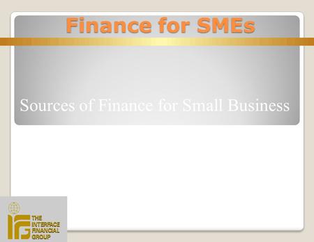 Sources of Finance for Small Business “Alternative Finance” Finance for SMEs Finance for SMEs.