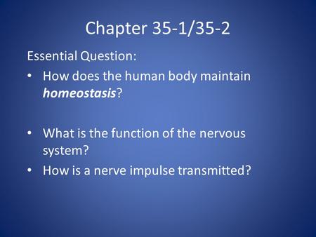 Chapter 35-1/35-2 Essential Question: How does the human body maintain homeostasis? What is the function of the nervous system? How is a nerve impulse.