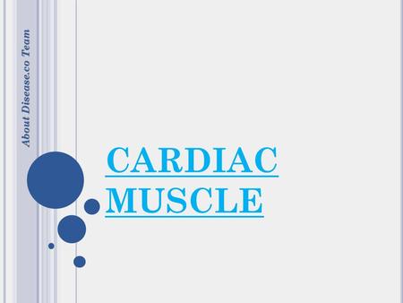 CARDIAC MUSCLE About Disease.co Team.  The heart is one of the most easily recognized yet the most mysterious organs of the human body. Heart has been.