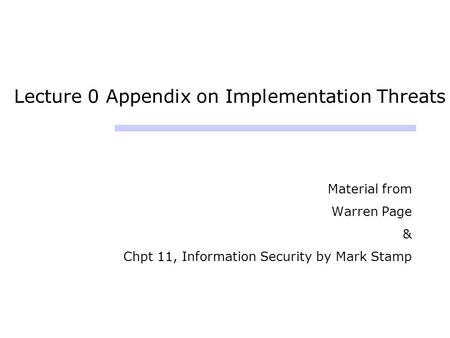 Lecture 0 Appendix on Implementation Threats Material from Warren Page & Chpt 11, Information Security by Mark Stamp.
