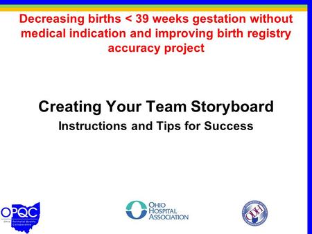 Decreasing births < 39 weeks gestation without medical indication and improving birth registry accuracy project Creating Your Team Storyboard Instructions.