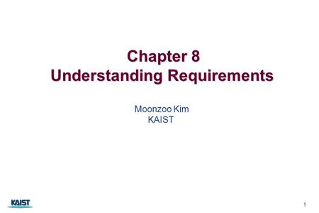 Chapter 8 Understanding Requirements Moonzoo Kim KAIST