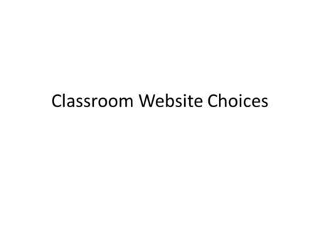 Classroom Website Choices. Key Considerations One-way or Two-way communication Supported Features Ease of Use Student Access.