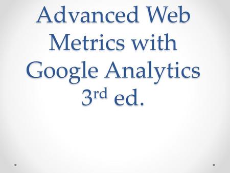 Advanced Web Metrics with Google Analytics 3 rd ed.