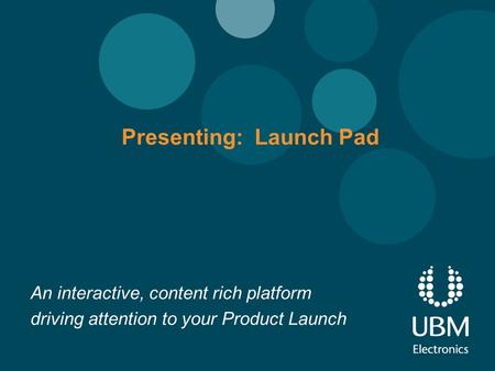 Presenting: Launch Pad An interactive, content rich platform driving attention to your Product Launch.