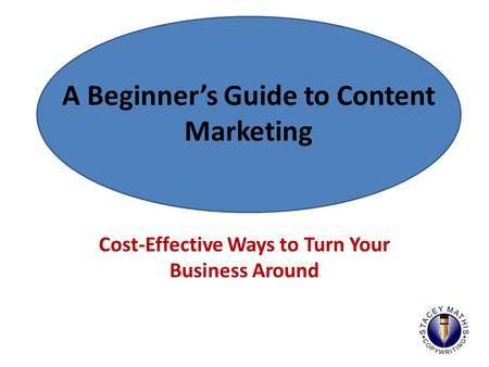 Cost-Effective Ways to Turn Your Business Around A Beginner’s Guide to Content Marketing.