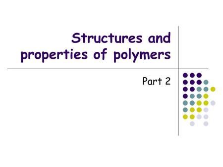 Structures and properties of polymers Part 2. Condensation polymers Polymers formed by condensation reaction that’s used to make esters Need at least.