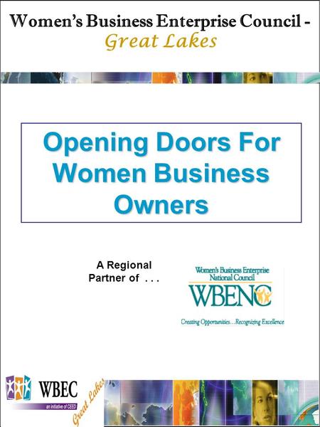 Opening Doors For Women Business Owners A Regional Partner of... Women’s Business Enterprise Council - Great Lakes.