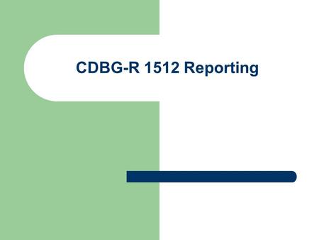 CDBG-R 1512 Reporting. What is 1512 Reporting? 1512 refers to a section of the Recovery Act of 2009 that requires certain data be reported on a quarterly.