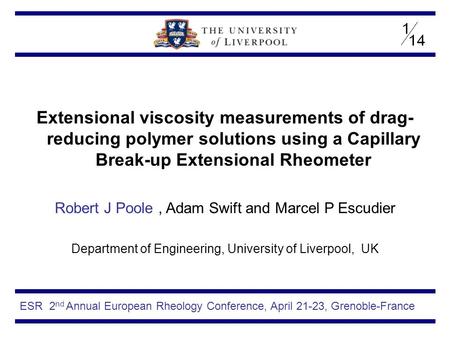 Extensional viscosity measurements of drag-reducing polymer solutions using a Capillary Break-up Extensional Rheometer Robert J Poole , Adam Swift and.