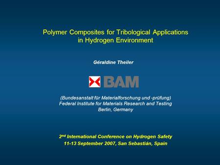 Géraldine Theiler Polymer Composites for Tribological Applications in Hydrogen Environment (Bundesanstalt für Materialforschung und -prüfung) Federal Institute.