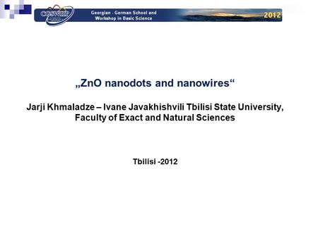 „ZnO nanodots and nanowires“ Jarji Khmaladze – Ivane Javakhishvili Tbilisi State University, Faculty of Exact and Natural Sciences Tbilisi -2012.