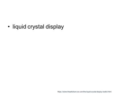 Liquid crystal display https://store.theartofservice.com/the-liquid-crystal-display-toolkit.html.