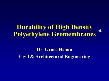 Durability of High Density Polyethylene Geomembranes Dr. Grace Hsuan Civil & Architectural Engineering.