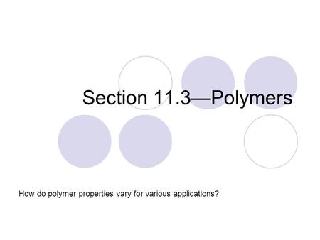 Section 11.3—Polymers How do polymer properties vary for various applications?