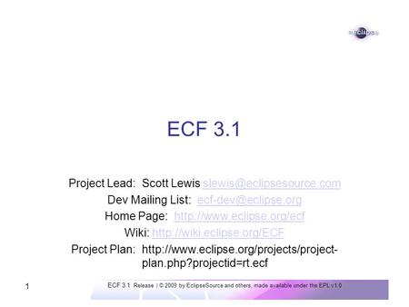 ECF 3.1 Release | © 2009 by EclipseSource and others, made available under the EPL v1.0 1 ECF 3.1 Project Lead: Scott Lewis