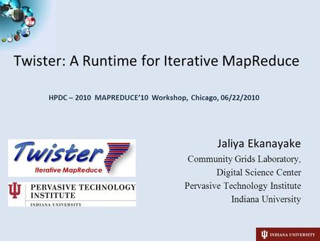 SALSASALSA Twister: A Runtime for Iterative MapReduce Jaliya Ekanayake Community Grids Laboratory, Digital Science Center Pervasive Technology Institute.