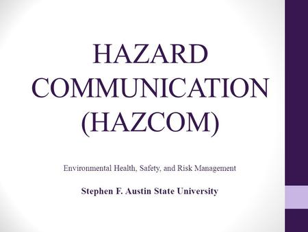 HAZARD COMMUNICATION (HAZCOM) Environmental Health, Safety, and Risk Management Stephen F. Austin State University.