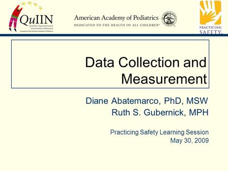 Data Collection and Measurement Diane Abatemarco, PhD, MSW Ruth S. Gubernick, MPH Practicing Safety Learning Session May 30, 2009.